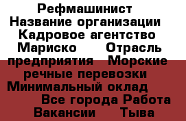 Рефмашинист › Название организации ­ Кадровое агентство "Мариско-2" › Отрасль предприятия ­ Морские, речные перевозки › Минимальный оклад ­ 100 000 - Все города Работа » Вакансии   . Тыва респ.